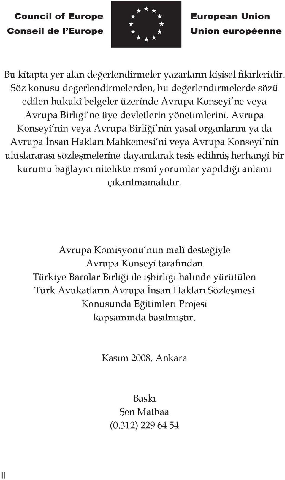 Birliği nin yasal organlarını ya da Avrupa İnsan Hakları Mahkemesi ni veya Avrupa Konseyi nin uluslararası sözleşmelerine dayanılarak tesis edilmiş herhangi bir kurumu bağlayıcı nitelikte resmî