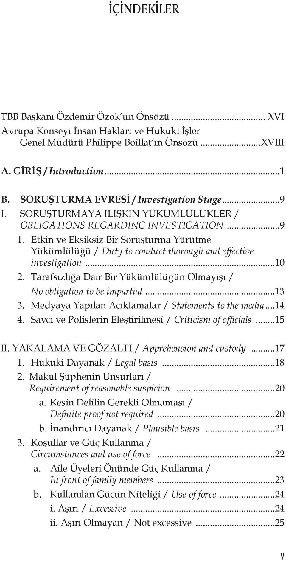 Etkin ve Eksiksiz Bir Soruşturma Yürütme Yükümlülüğü / Duty to conduct thorough and effective investigation...10 2. Tarafsızlığa Dair Bir Yükümlülüğün Olmayışı / No obligation to be impartial...13 3.