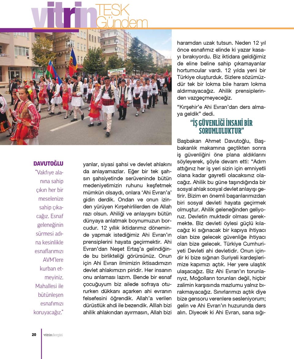 Ahilik geleneğinden geliyoruz. Devletin muktedir olması gerekmekte. Biz devleti öylesi güçlü kılacağız ki sığınacak bir kapıya ihtiyacı olan bize gelecek güvenliğe ihtiyacı olan bize gelecek.