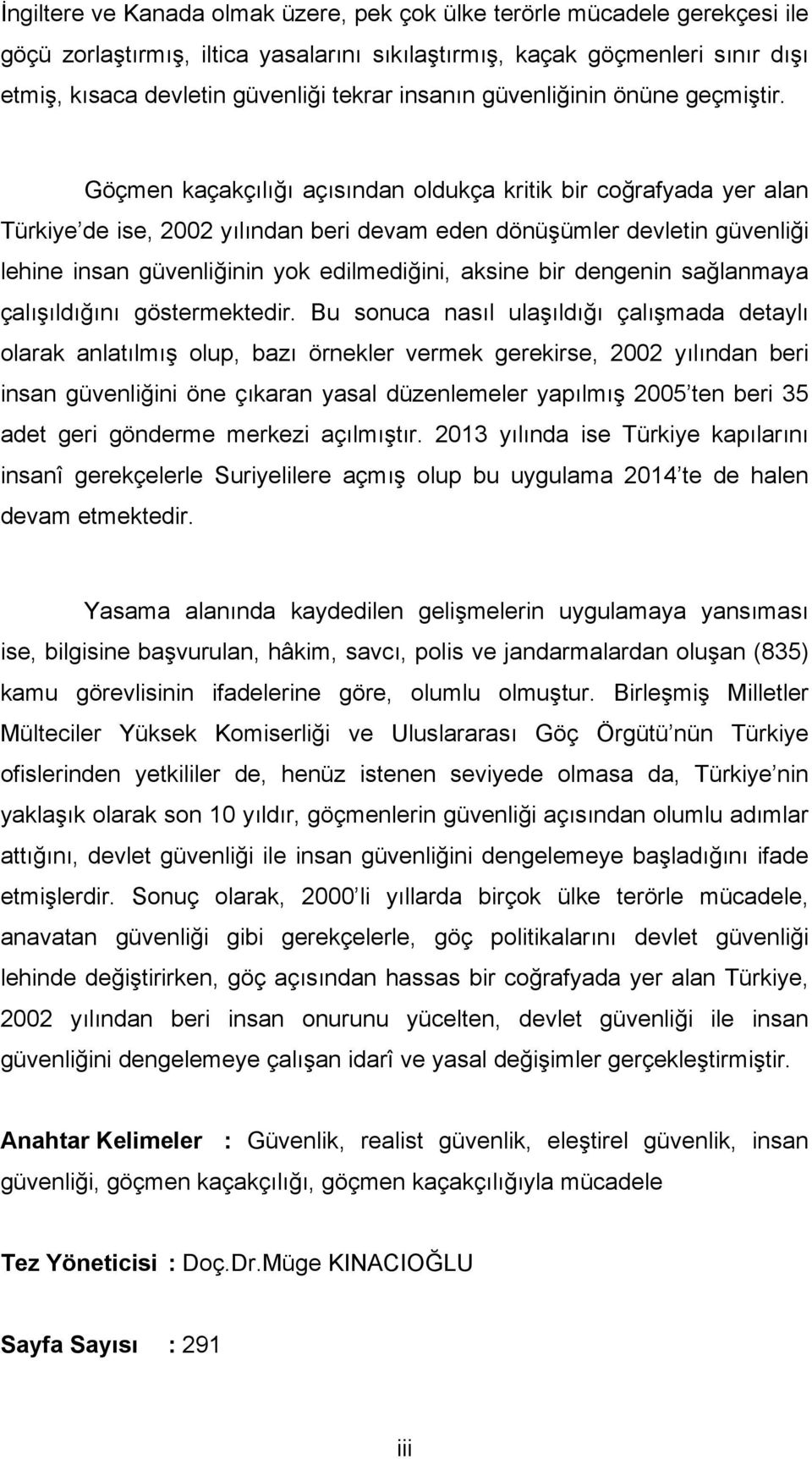 Göçmen kaçakçılığı açısından oldukça kritik bir coğrafyada yer alan Türkiye de ise, 2002 yılından beri devam eden dönüşümler devletin güvenliği lehine insan güvenliğinin yok edilmediğini, aksine bir