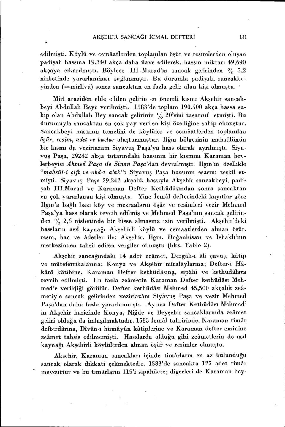 sancak gelirinden % 5,2 nisbetinde yararlanrnası sağlanmıştı Bu durumla padişah, sancakb~yinden (=midiva) sonra sancaktan en fazla gdir alan kişi olmuştu Miri araziden elde edilen gelirin en önemli