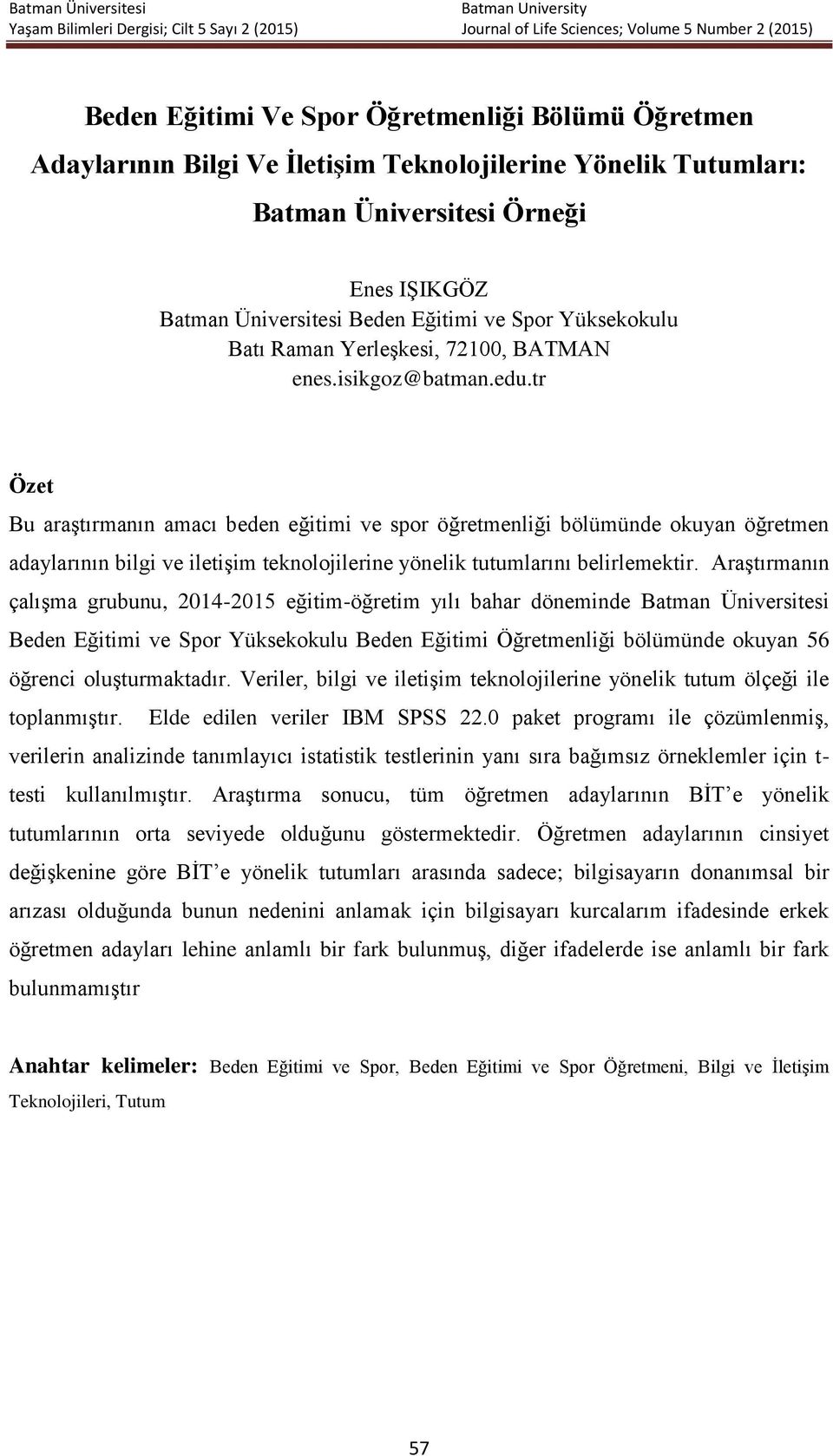 tr Özet Bu araştırmanın amacı beden eğitimi ve spor öğretmenliği bölümünde okuyan öğretmen adaylarının bilgi ve iletişim teknolojilerine yönelik tutumlarını belirlemektir.