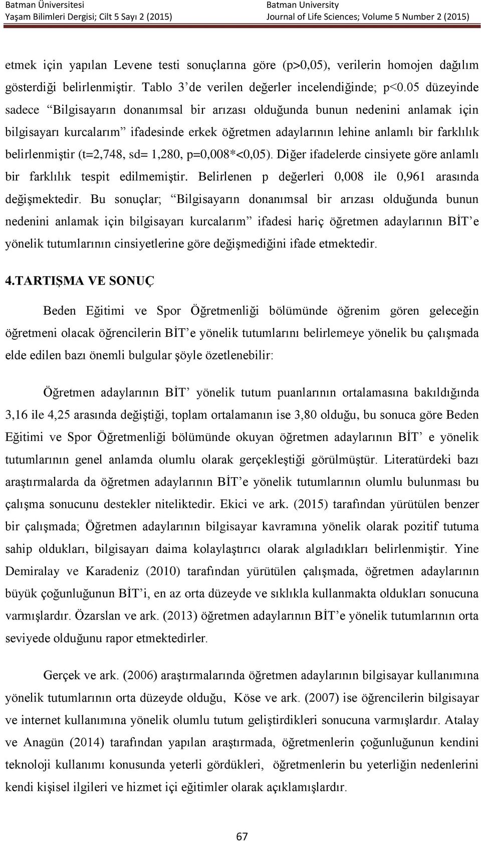 (t=2,748, sd= 1,280, p=0,008*<0,05). Diğer ifadelerde cinsiyete göre anlamlı bir farklılık tespit edilmemiştir. Belirlenen p değerleri 0,008 ile 0,961 arasında değişmektedir.