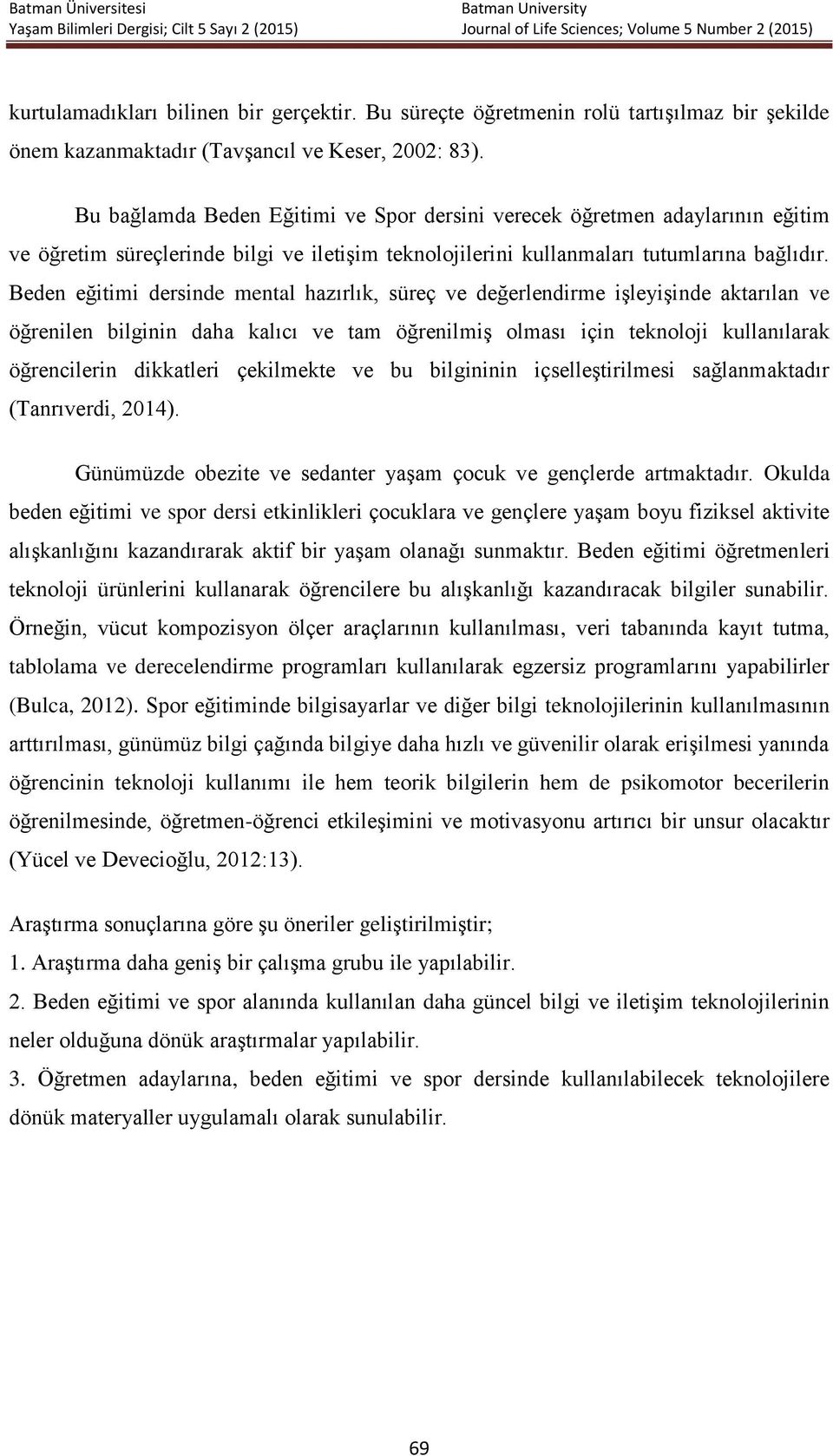 Beden eğitimi dersinde mental hazırlık, süreç ve değerlendirme işleyişinde aktarılan ve öğrenilen bilginin daha kalıcı ve tam öğrenilmiş olması için teknoloji kullanılarak öğrencilerin dikkatleri