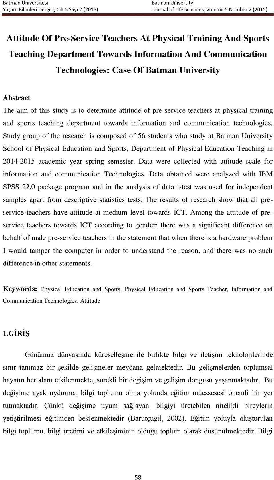 Study group of the research is composed of 56 students who study at School of Physical Education and Sports, Department of Physical Education Teaching in 2014-2015 academic year spring semester.