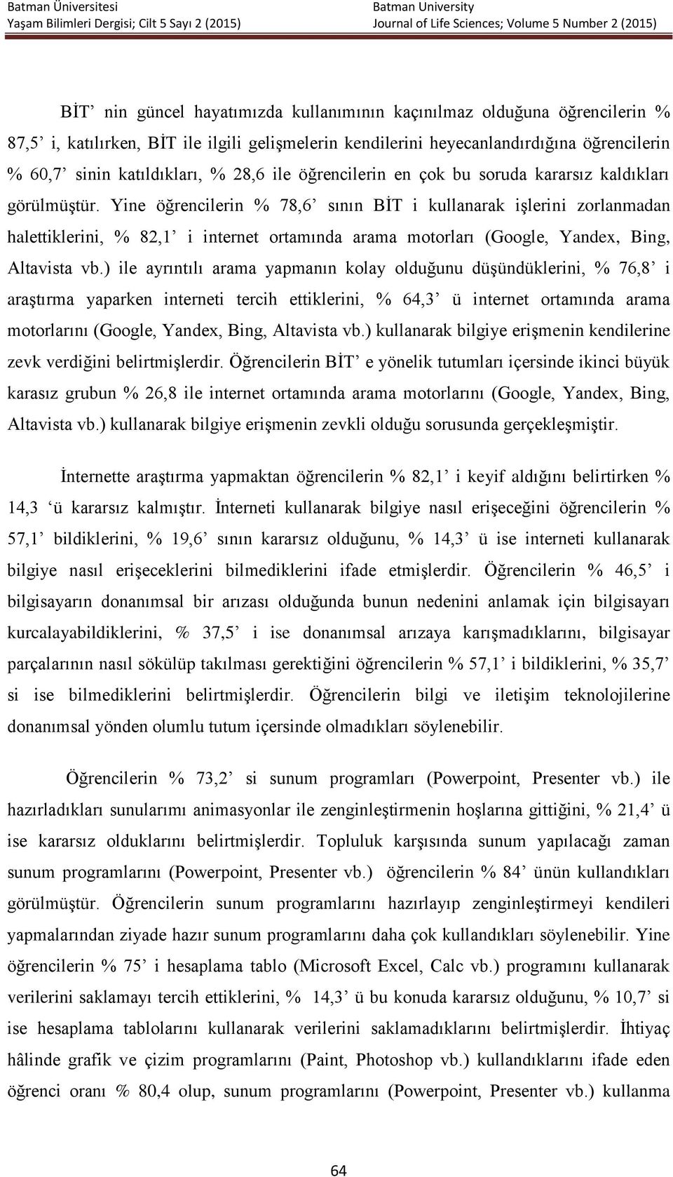 Yine öğrencilerin % 78,6 sının BİT i kullanarak işlerini zorlanmadan halettiklerini, % 82,1 i internet ortamında arama motorları (Google, Yandex, Bing, Altavista vb.