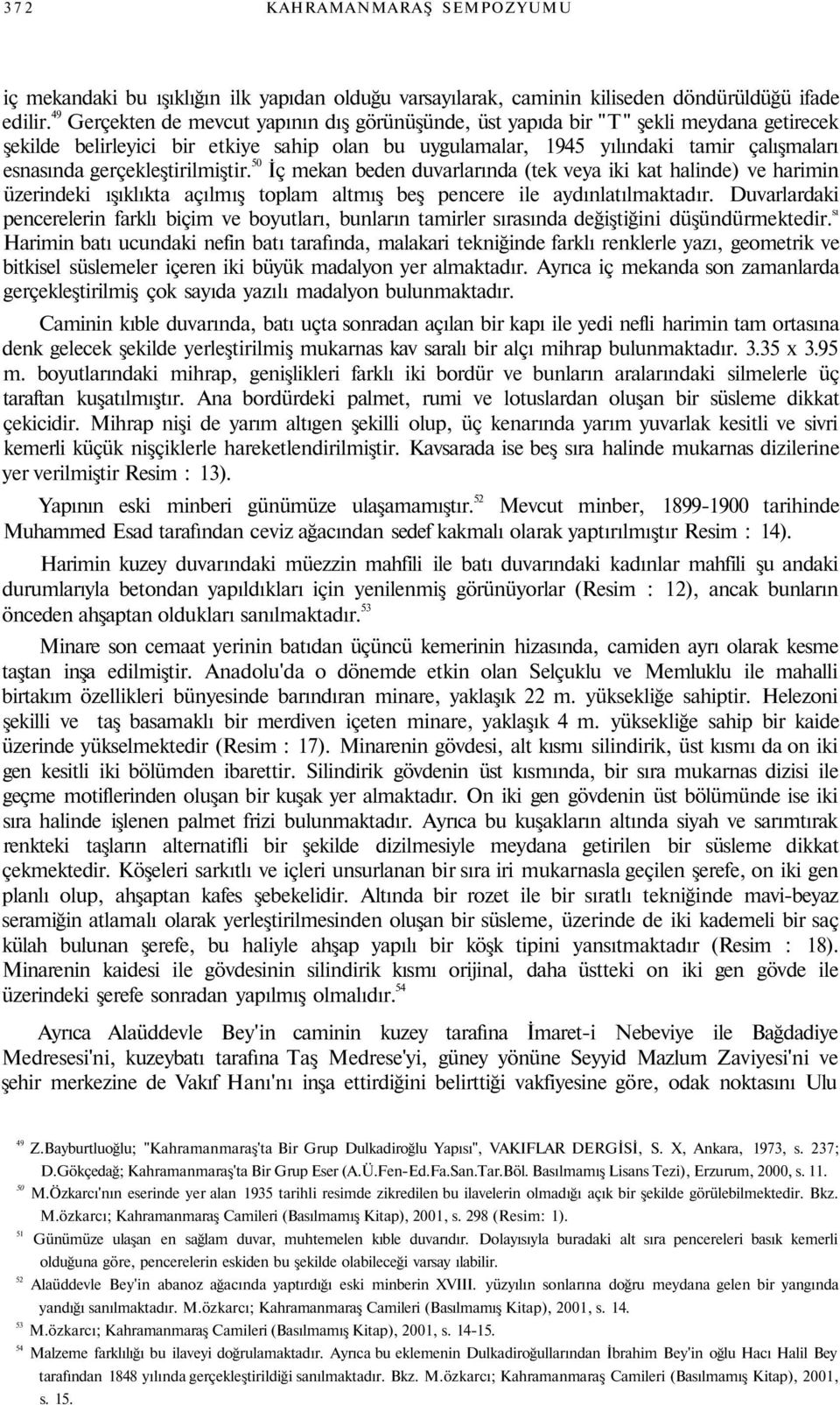 gerçekleştirilmiştir. 50 İç mekan beden duvarlarında (tek veya iki kat halinde) ve harimin üzerindeki ışıklıkta açılmış toplam altmış beş pencere ile aydınlatılmaktadır.