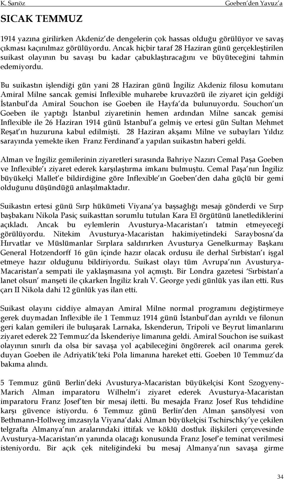 Bu suikastın işlendiği gün yani 28 Haziran günü İngiliz Akdeniz filosu komutanı Amiral Milne sancak gemisi Inflexible muharebe kruvazörü ile ziyaret için geldiği İstanbul da Amiral Souchon ise Goeben