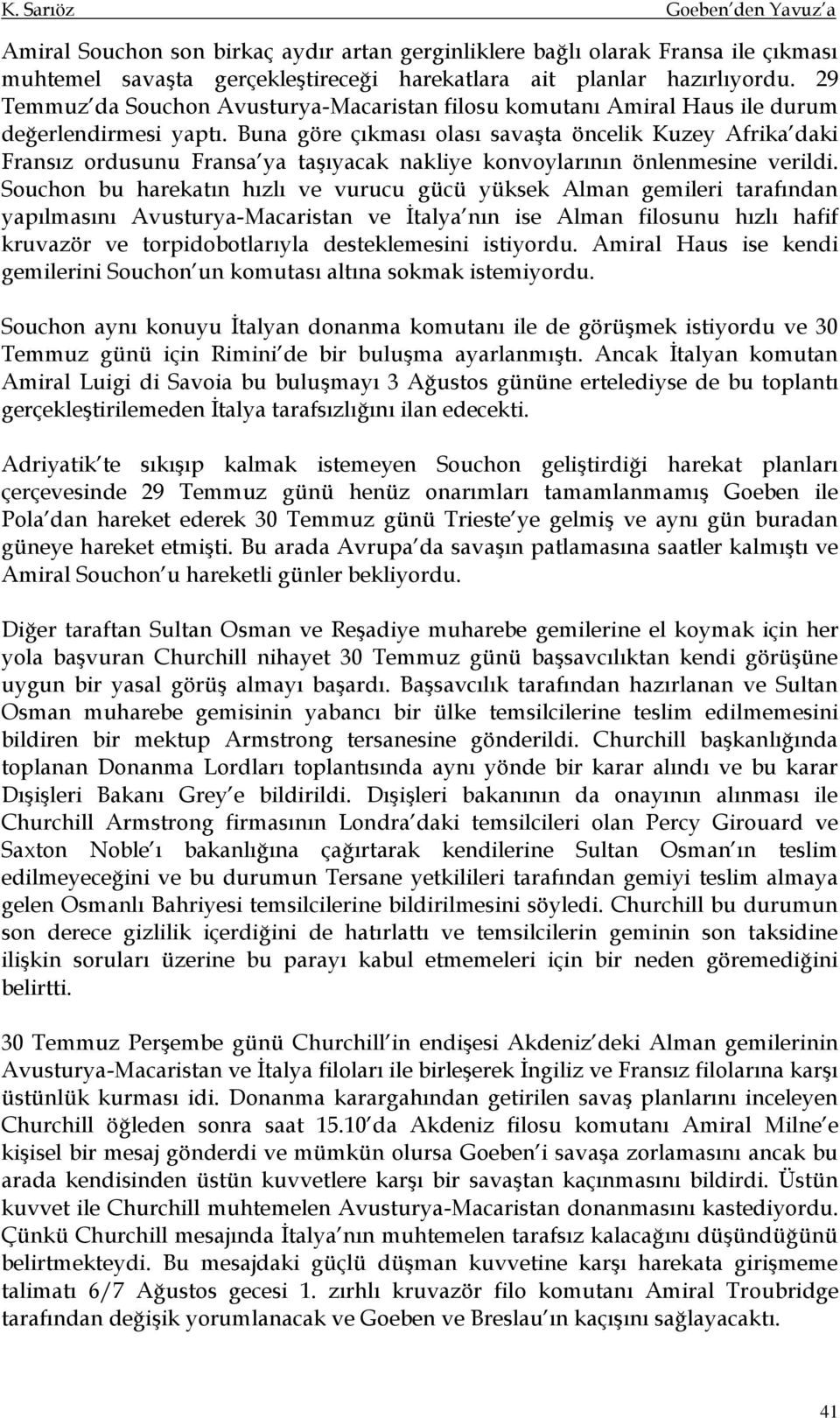 Buna göre çıkması olası savaşta öncelik Kuzey Afrika daki Fransız ordusunu Fransa ya taşıyacak nakliye konvoylarının önlenmesine verildi.