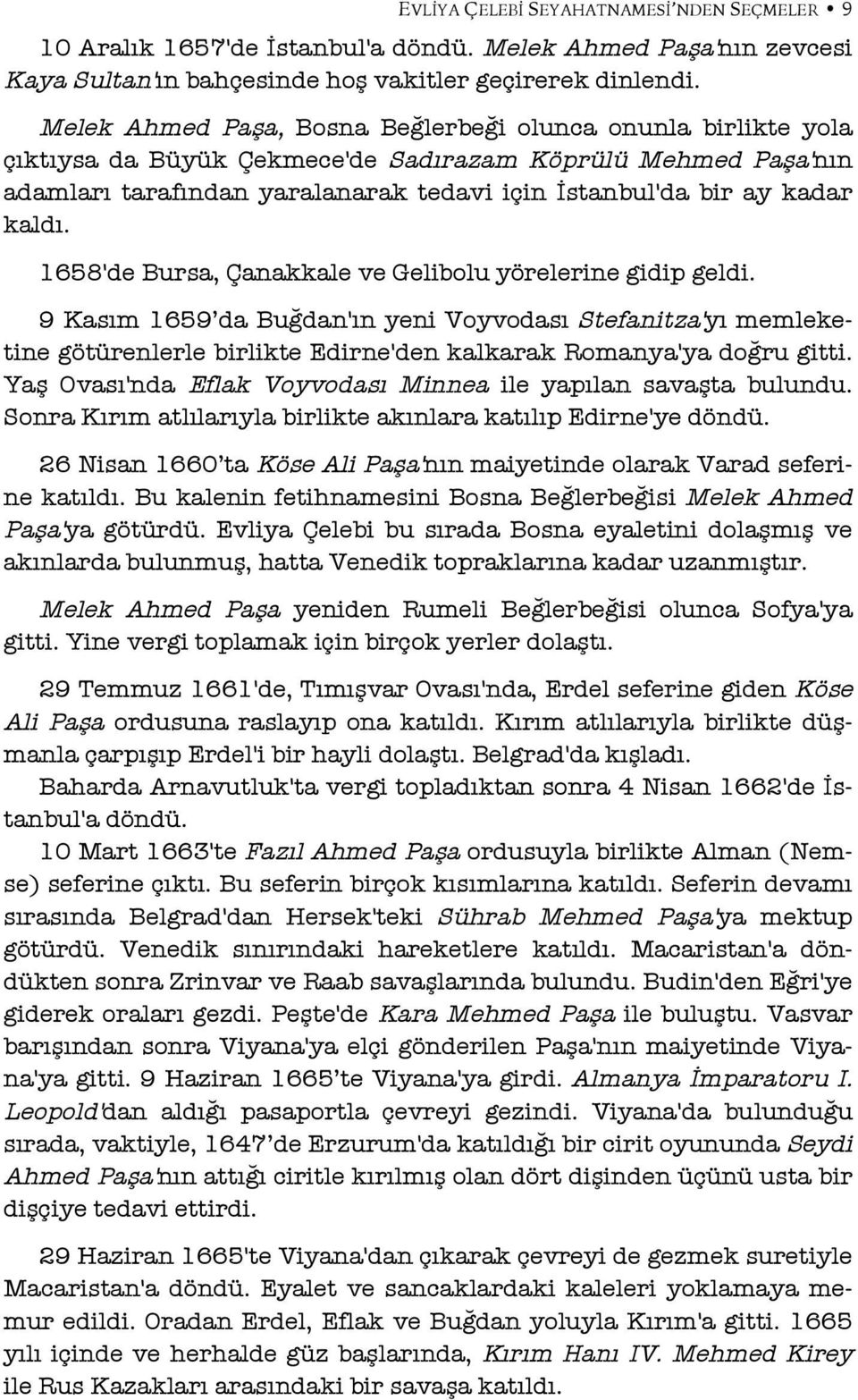 kaldı. 1658'de Bursa, Çanakkale ve Gelibolu yörelerine gidip geldi. 9 Kasım 1659 da Buğdan'ın yeni Voyvodası Stefanitza'yı memleketine götürenlerle birlikte Edirne'den kalkarak Romanya'ya doğru gitti.