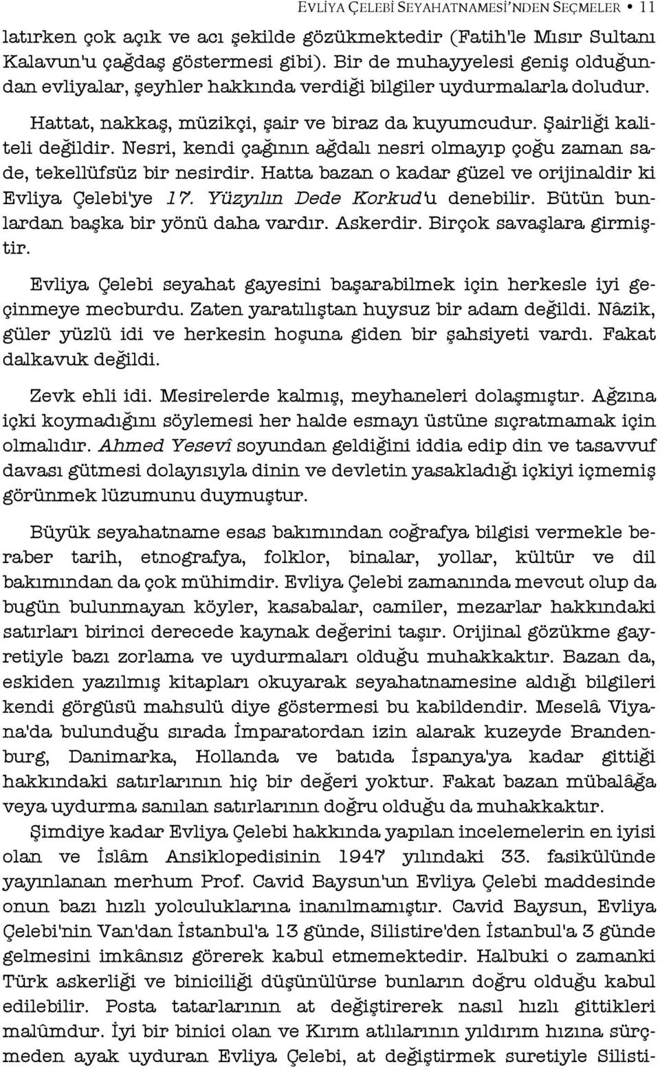 Nesri, kendi çağının ağdalı nesri olmayıp çoğu zaman sade, tekellüfsüz bir nesirdir. Hatta bazan o kadar güzel ve orijinaldir ki Evliya Çelebi'ye 17. Yüzyılın Dede Korkud'u denebilir.