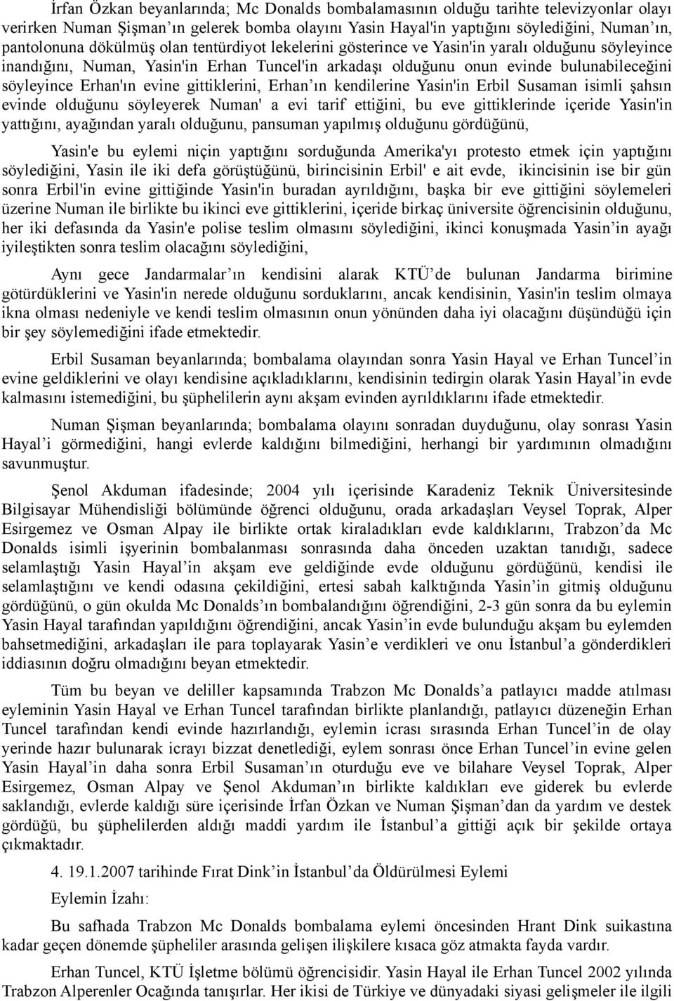 evine gittiklerini, Erhan ın kendilerine Yasin'in Erbil Susaman isimli şahsın evinde olduğunu söyleyerek Numan' a evi tarif ettiğini, bu eve gittiklerinde içeride Yasin'in yattığını, ayağından yaralı