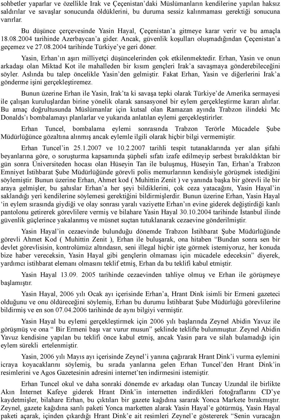 Yasin, Erhan ın aşırı milliyetçi düşüncelerinden çok etkilenmektedir. Erhan, Yasin ve onun arkadaşı olan Miktad Kot ile mahalleden bir kısım gençleri Irak a savaşmaya gönderebileceğini söyler.