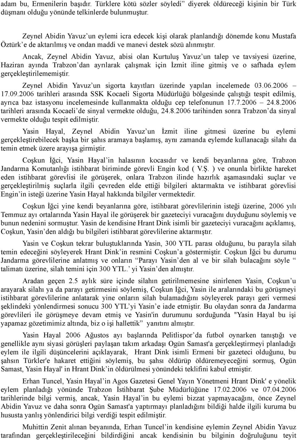 Ancak, Zeynel Abidin Yavuz, abisi olan Kurtuluş Yavuz un talep ve tavsiyesi üzerine, Haziran ayında Trabzon dan ayrılarak çalışmak için İzmit iline gitmiş ve o safhada eylem gerçekleştirilememiştir.