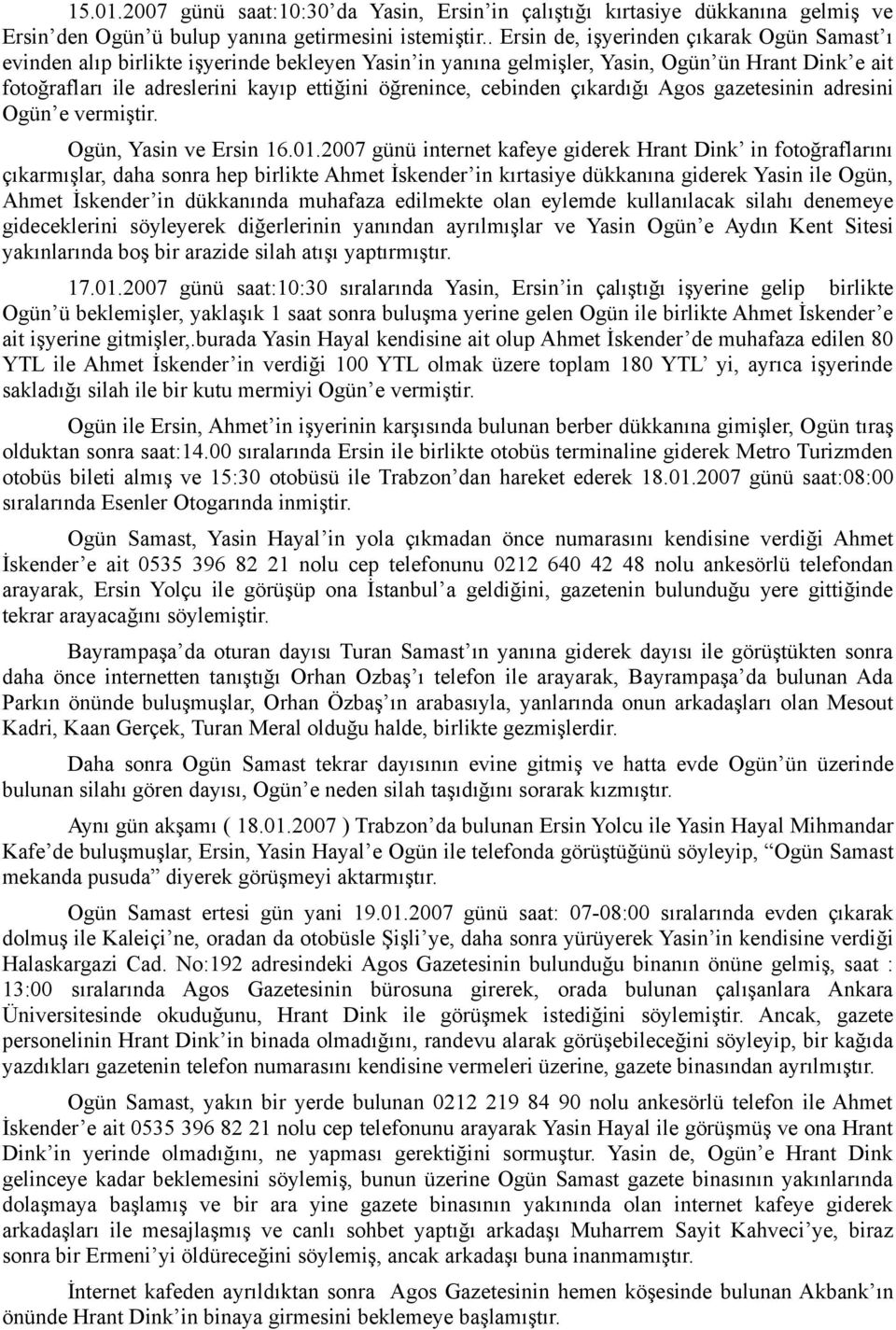 cebinden çıkardığı Agos gazetesinin adresini Ogün e vermiştir. Ogün, Yasin ve Ersin 16.01.