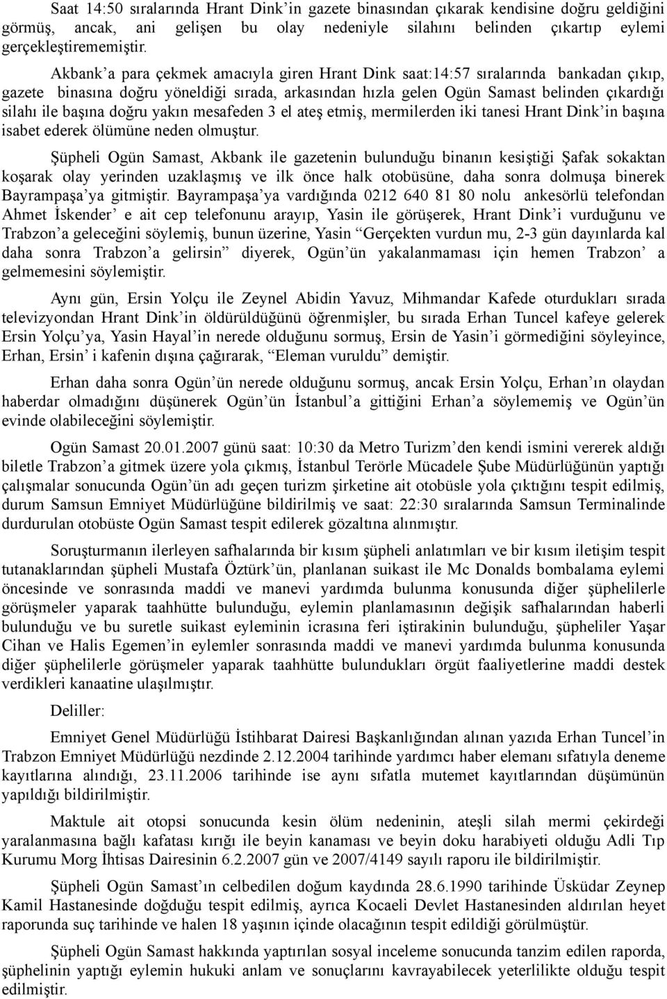 doğru yakın mesafeden 3 el ateş etmiş, mermilerden iki tanesi Hrant Dink in başına isabet ederek ölümüne neden olmuştur.