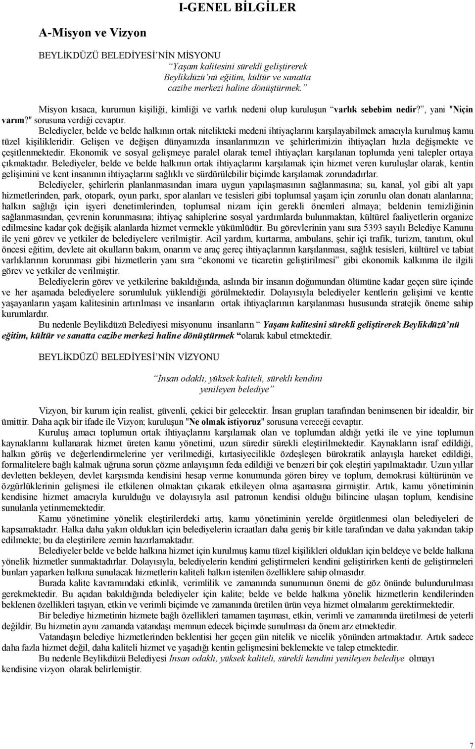 Belediyeler, belde ve belde halkının ortak nitelikteki medeni ihtiyaçlarını karşılayabilmek amacıyla kurulmuş kamu tüzel kişilikleridir.