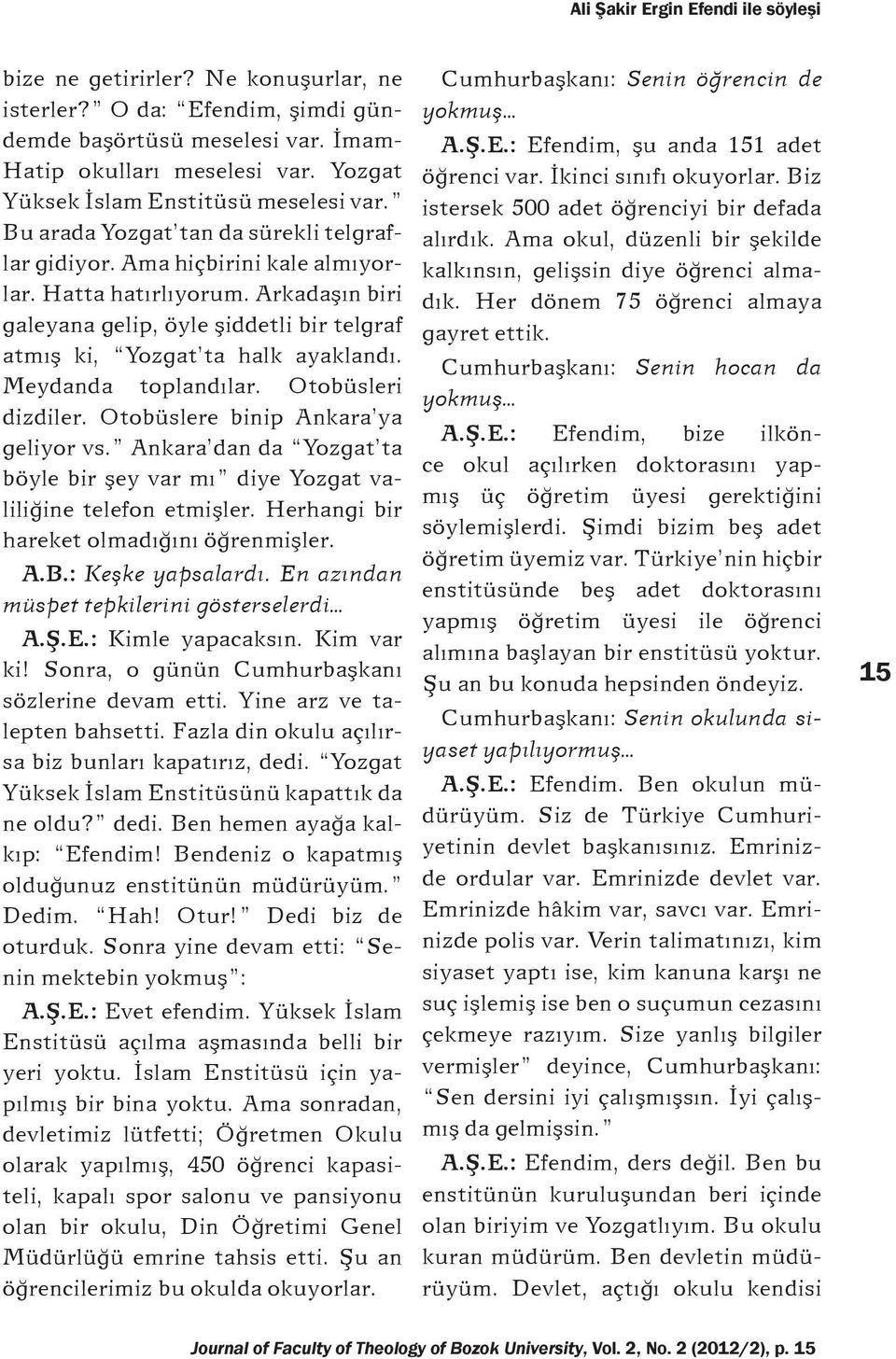 Arkadaşın biri galeyana gelip, öyle şiddetli bir telgraf atmış ki, Yozgat ta halk ayaklandı. Meydanda toplandılar. Otobüsleri dizdiler. Otobüslere binip Ankara ya geliyor vs.