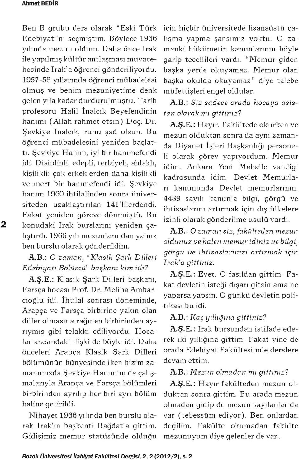 Şevkiye İnalcık, ruhu şad olsun. Bu öğrenci mübadelesini yeniden başlattı. Şevkiye Hanım, iyi bir hanımefendi idi.