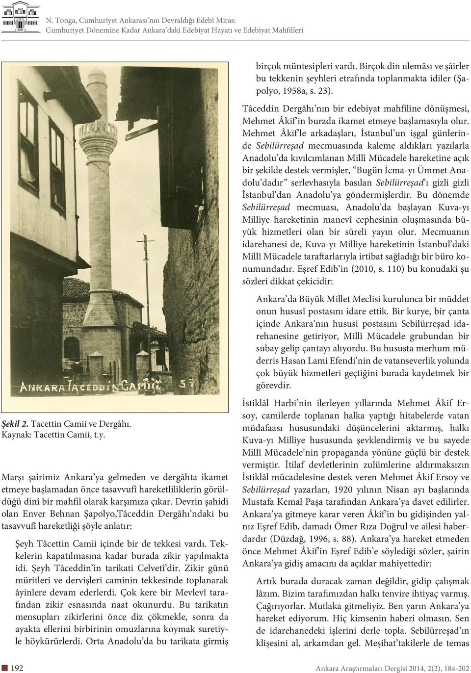 Tekkelerin kapatılmasına kadar burada zikir yapılmakta idi. Şeyh Tâceddin in tarikati Celvetî dir. Zikir günü müritleri ve dervişleri caminin tekkesinde toplanarak âyinlere devam ederlerdi.