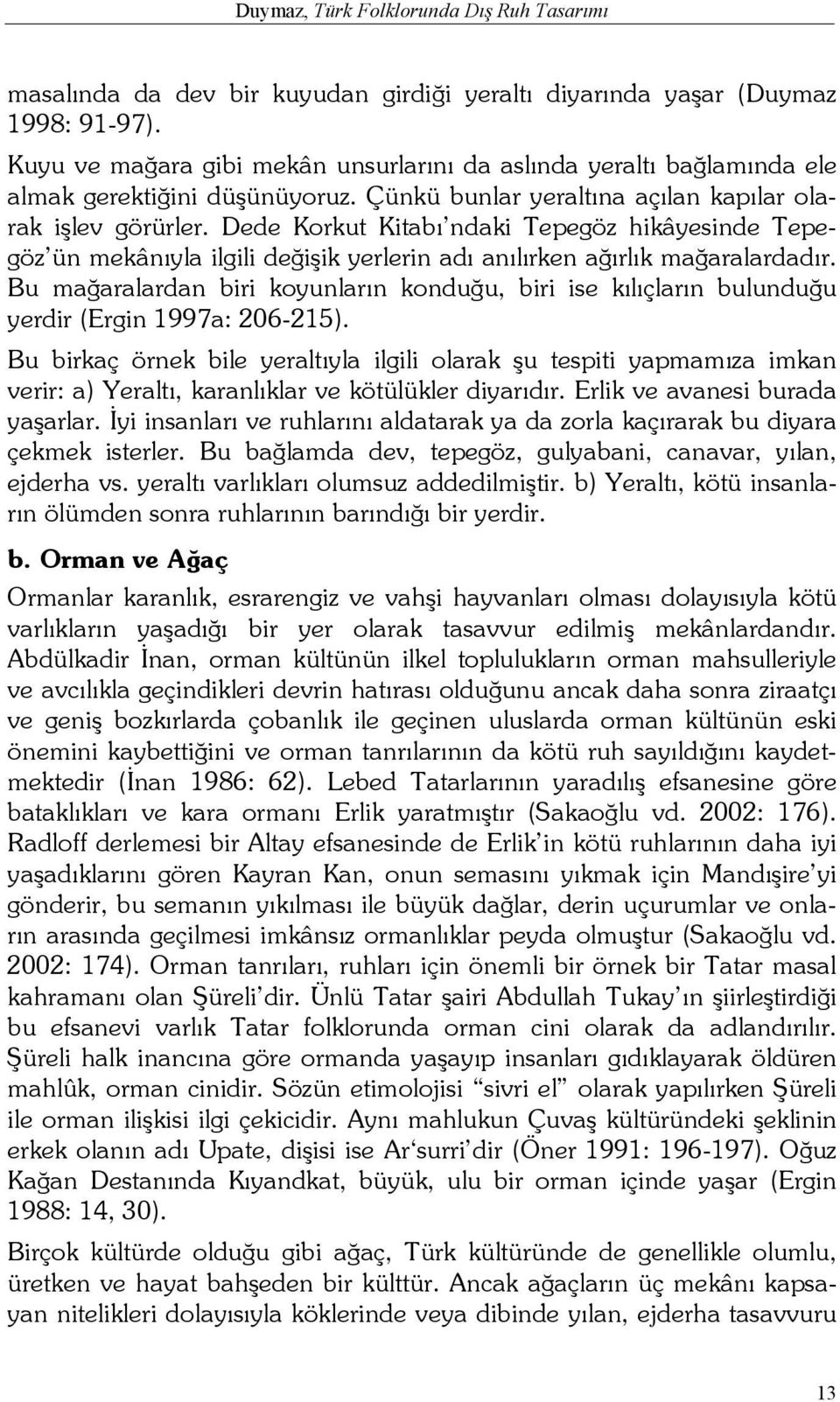 Dede Korkut Kitabı ndaki Tepegöz hikâyesinde Tepegöz ün mekânıyla ilgili değişik yerlerin adı anılırken ağırlık mağaralardadır.