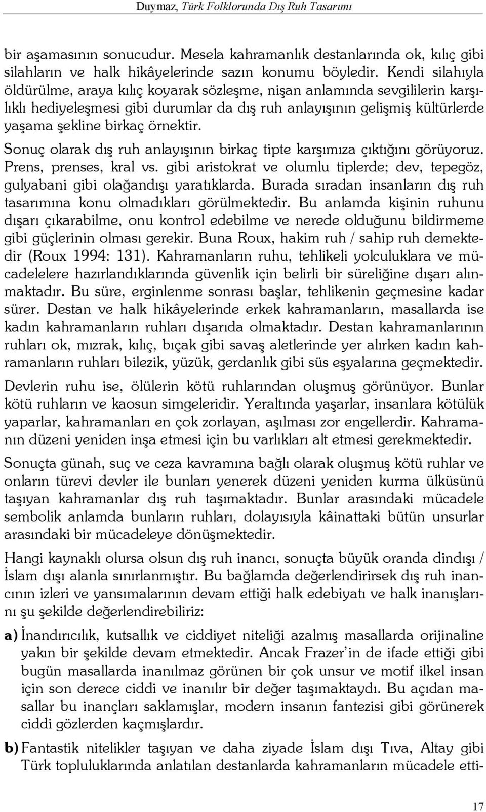 Sonuç olarak dış ruh anlayışının birkaç tipte karşımıza çıktığını görüyoruz. Prens, prenses, kral vs. gibi aristokrat ve olumlu tiplerde; dev, tepegöz, gulyabani gibi olağandışı yaratıklarda.