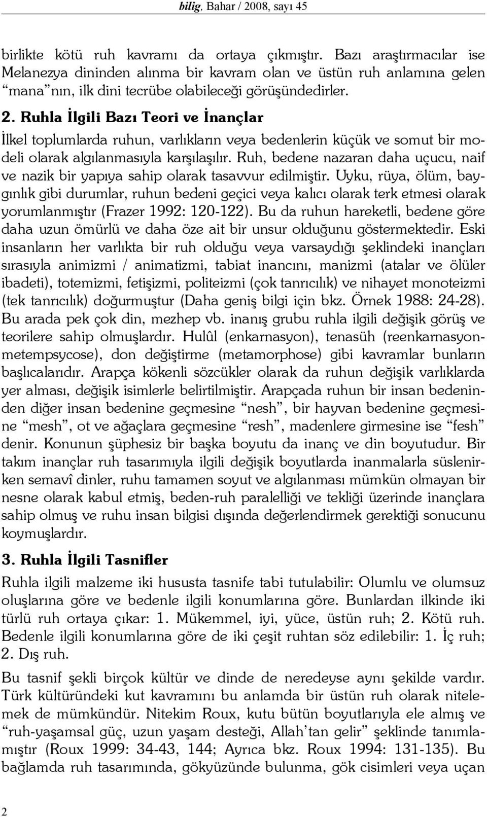 Ruhla İlgili Bazı Teori ve İnançlar İlkel toplumlarda ruhun, varlıkların veya bedenlerin küçük ve somut bir modeli olarak algılanmasıyla karşılaşılır.