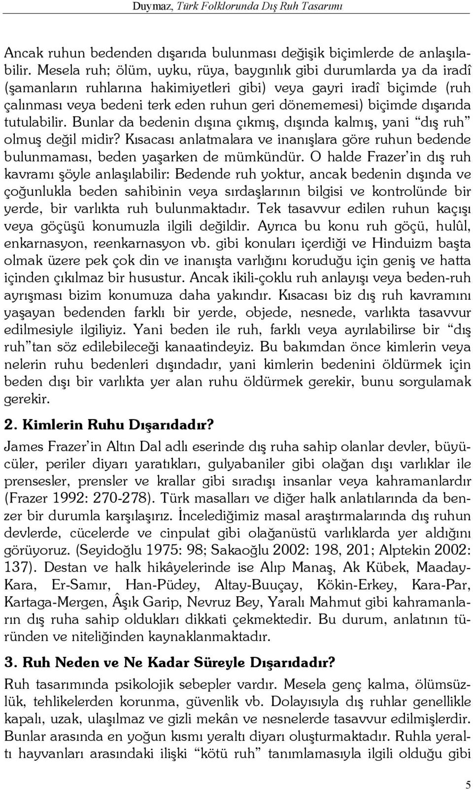 biçimde dışarıda tutulabilir. Bunlar da bedenin dışına çıkmış, dışında kalmış, yani dış ruh olmuş değil midir?