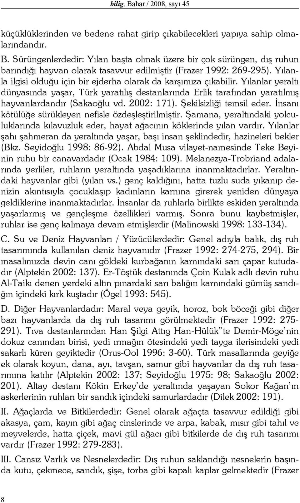 2002: 171). Şekilsizliği temsil eder. İnsanı kötülüğe sürükleyen nefisle özdeşleştirilmiştir. Şamana, yeraltındaki yolculuklarında kılavuzluk eder, hayat ağacının köklerinde yılan vardır.