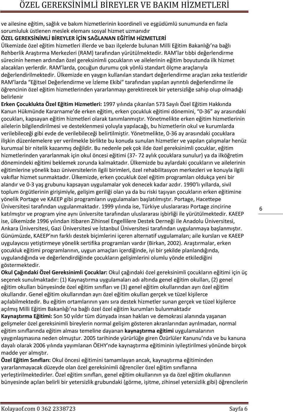 RAM lar tıbbi değerlendirme sürecinin hemen ardından özel gereksinimli çocukların ve ailelerinin eğitim boyutunda ilk hizmet alacakları yerlerdir.