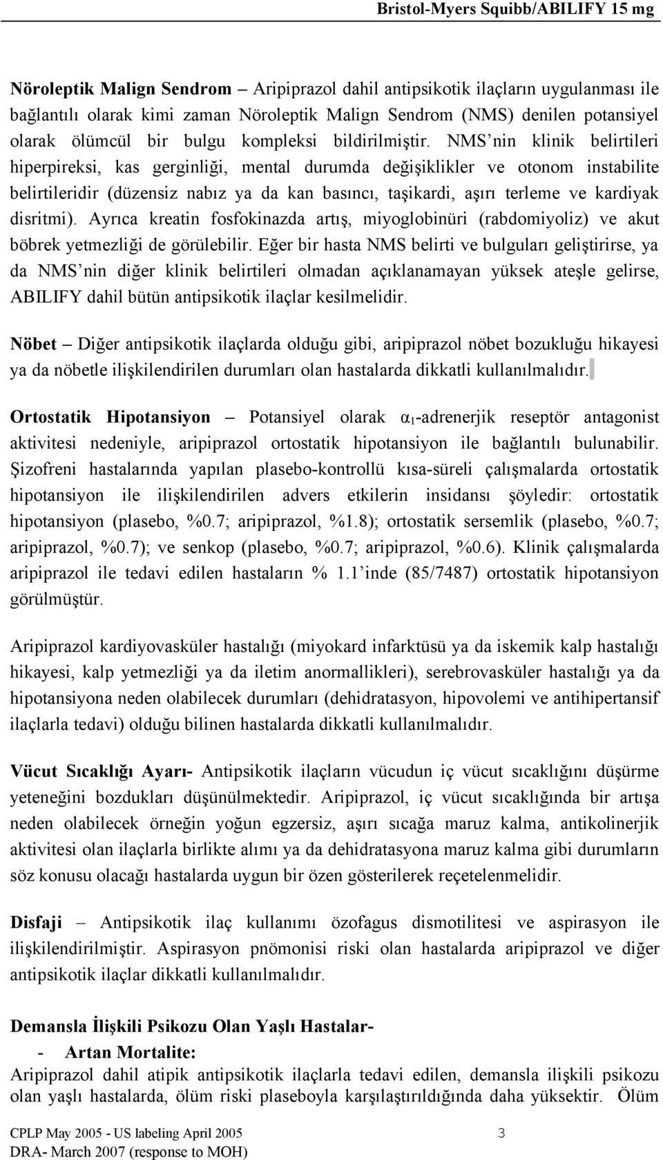 NMS nin klinik belirtileri hiperpireksi, kas gerginliği, mental durumda değişiklikler ve otonom instabilite belirtileridir (düzensiz nabız ya da kan basıncı, taşikardi, aşırı terleme ve kardiyak