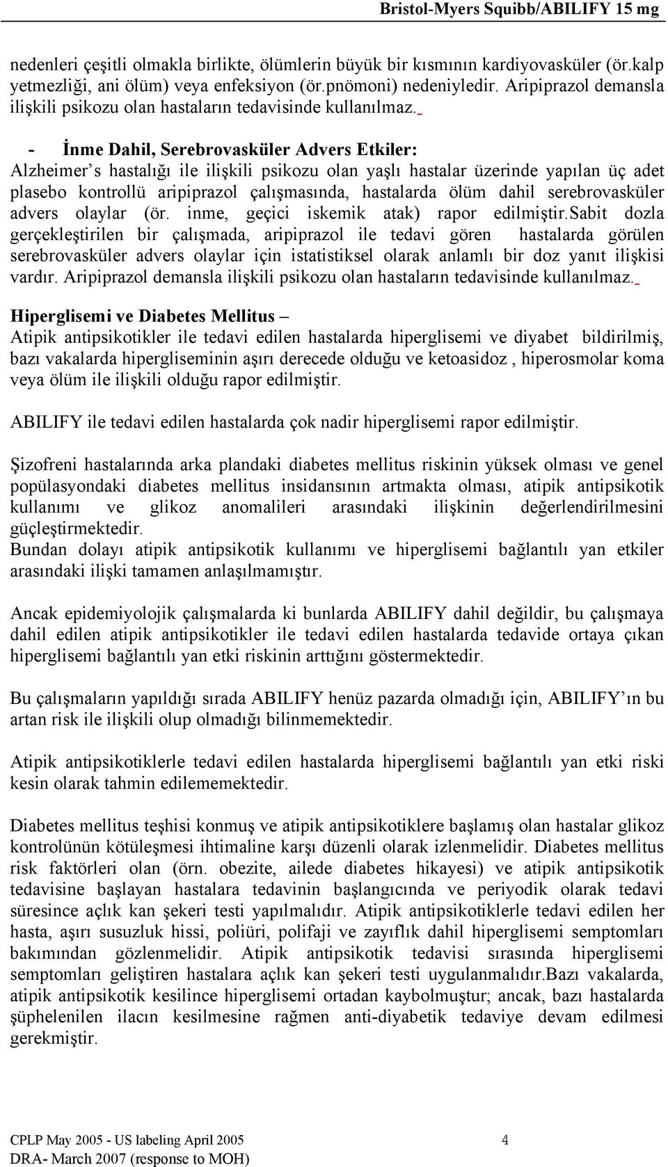 - İnme Dahil, Serebrovasküler Advers Etkiler: Alzheimer s hastalığı ile ilişkili psikozu olan yaşlı hastalar üzerinde yapılan üç adet plasebo kontrollü aripiprazol çalışmasında, hastalarda ölüm dahil