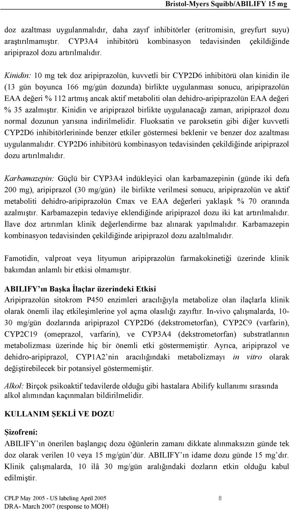 aktif metaboliti olan dehidro-aripiprazolün EAA değeri % 35 azalmıştır. Kinidin ve aripiprazol birlikte uygulanacağı zaman, aripiprazol dozu normal dozunun yarısına indirilmelidir.