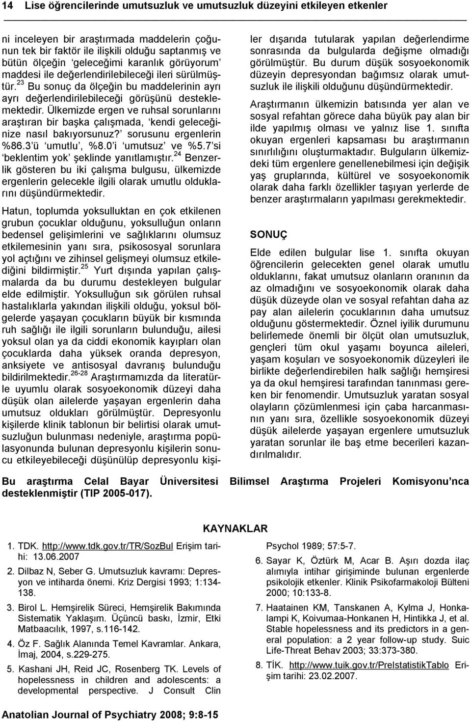 Ülkemizde ergen ve ruhsal sorunlarını araştıran bir başka çalışmada, kendi geleceğinize nasıl bakıyorsunuz? sorusunu ergenlerin %86.3 ü umutlu, %8.0 i umutsuz ve %5.