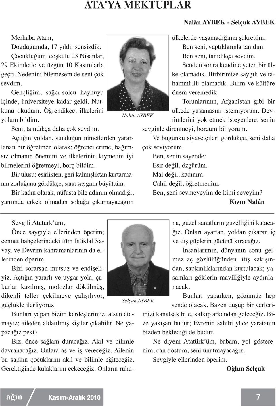 Açtığın yoldan, sunduğun nimetlerden yararlanan bir öğretmen olarak; öğrencilerime, bağımsız olmanın önemini ve ilkelerinin kıymetini iyi bilmelerini öğretmeyi, borç bildim.