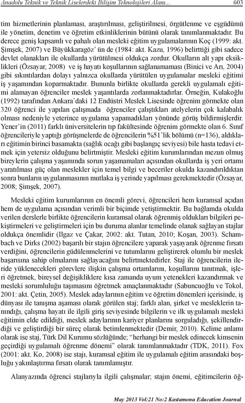 Bu derece geniş kapsamlı ve pahalı olan mesleki eğitim uygulamalarının Koç (1999: akt. Şimşek, 2007) ve Büyükkaragöz ün de (1984: akt.