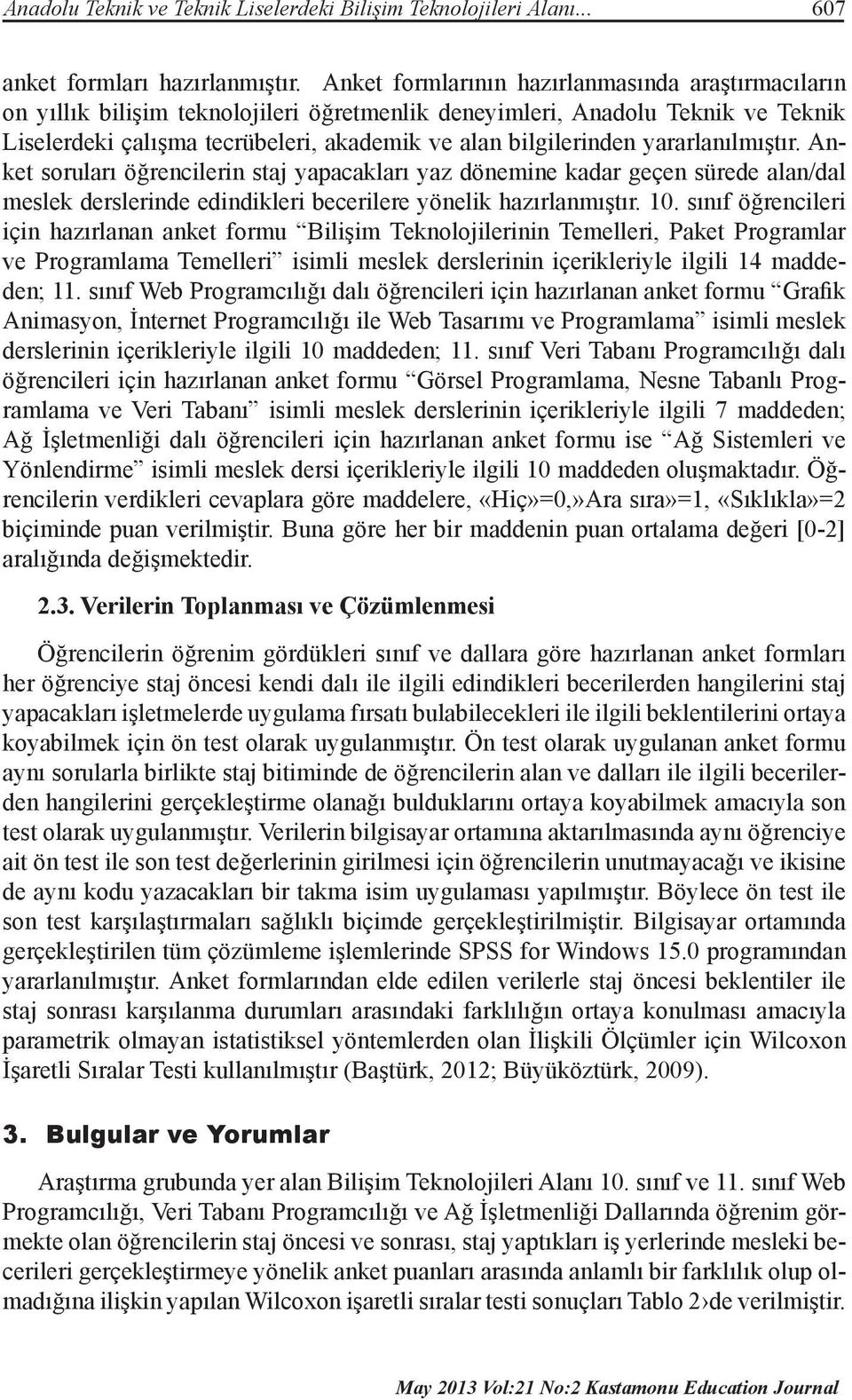 yararlanılmıştır. Anket soruları öğrencilerin staj yapacakları yaz dönemine kadar geçen sürede alan/dal meslek derslerinde edindikleri becerilere yönelik hazırlanmıştır. 10.