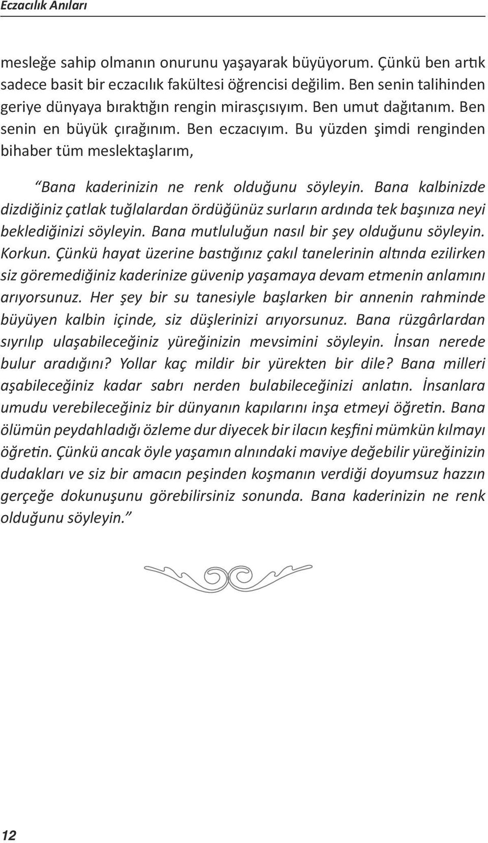 Bu yüzden şimdi renginden bihaber tüm meslektaşlarım, Bana kaderinizin ne renk olduğunu söyleyin.