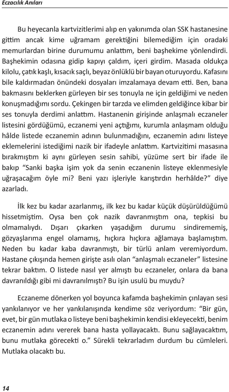 Kafasını bile kaldırmadan önündeki dosyaları imzalamaya devam etti. Ben, bana bakmasını beklerken gürleyen bir ses tonuyla ne için geldiğimi ve neden konuşmadığımı sordu.