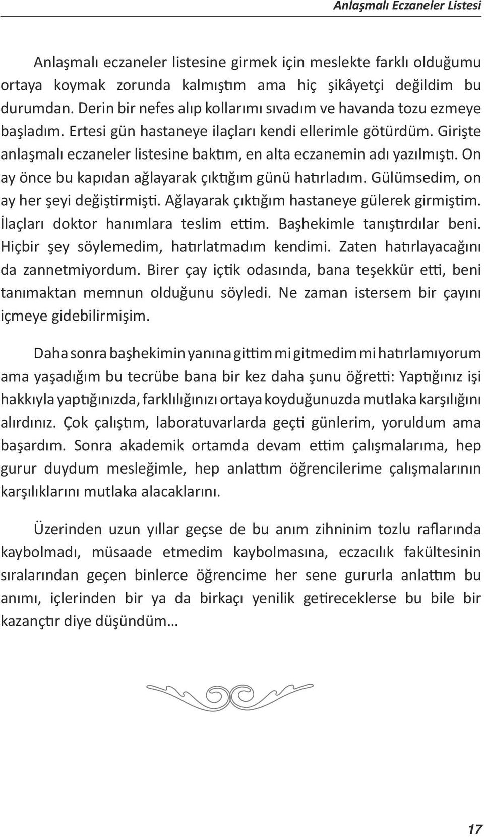 Girişte anlaşmalı eczaneler listesine baktım, en alta eczanemin adı yazılmıştı. On ay önce bu kapıdan ağlayarak çıktığım günü hatırladım. Gülümsedim, on ay her şeyi değiştirmişti.