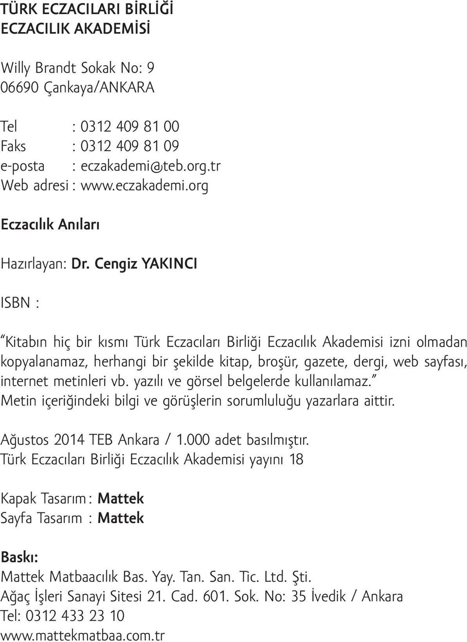 vb. yazılı ve görsel belgelerde kullanılamaz. Metin içeriğindeki bilgi ve görüşlerin sorumluluğu yazarlara aittir. Ağustos 2014 TEB Ankara / 1.000 adet basılmıştır.