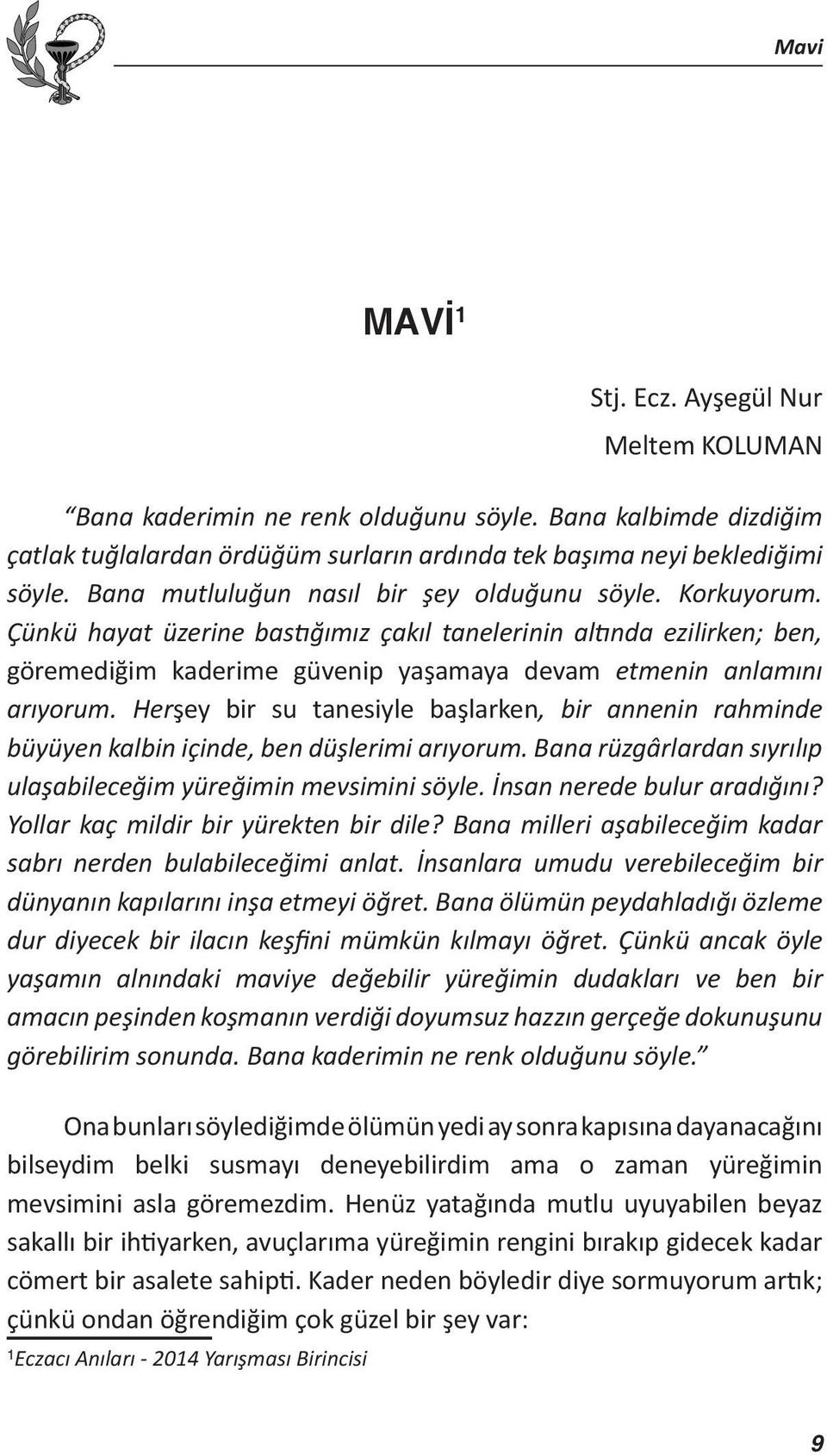 Çu nku hayat u zerine bastığımız çakıl tanelerinin altında ezilirken; ben, göremediğim kaderime güvenip yaşamaya devam etmenin anlamını arıyorum.