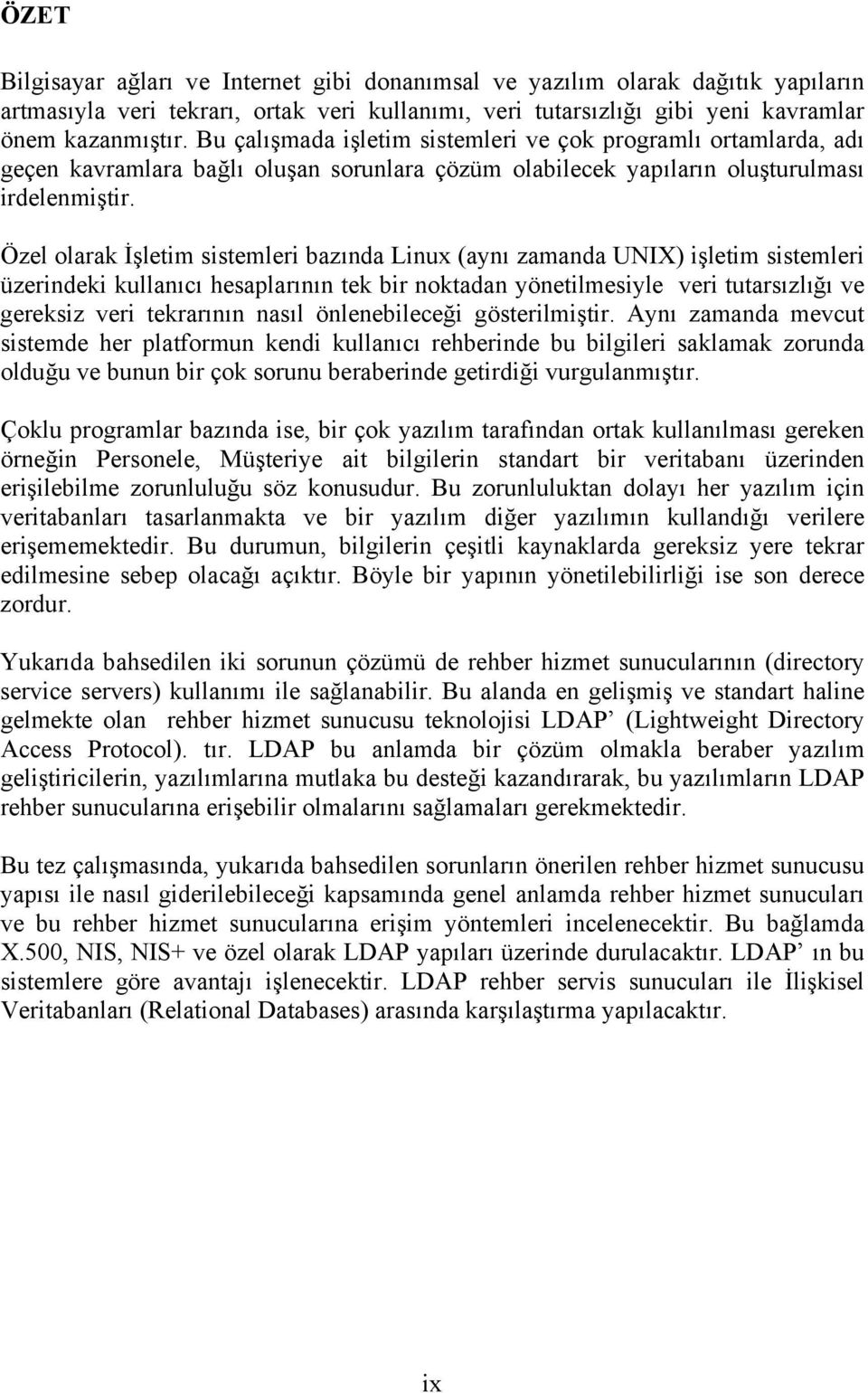 Özel olarak İşletim sistemleri bazında Linux (aynı zamanda UNIX) işletim sistemleri üzerindeki kullanıcı hesaplarının tek bir noktadan yönetilmesiyle veri tutarsızlığı ve gereksiz veri tekrarının