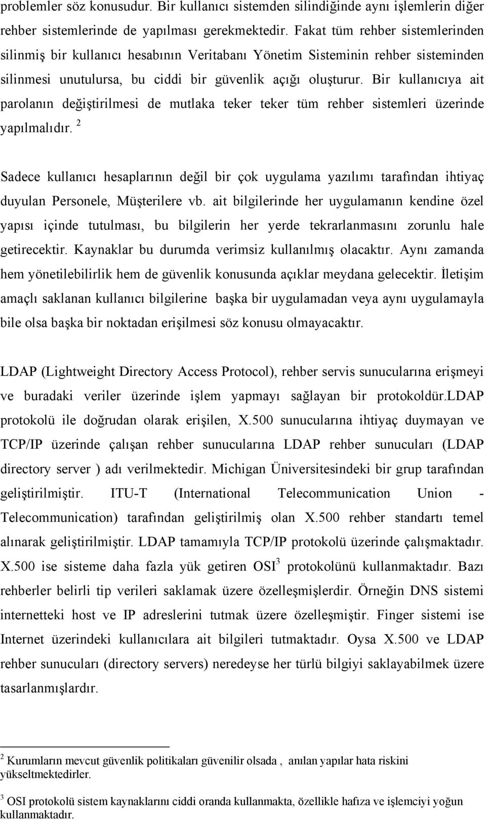 Bir kullanıcıya ait parolanın değiştirilmesi de mutlaka teker teker tüm rehber sistemleri üzerinde yapılmalıdır.