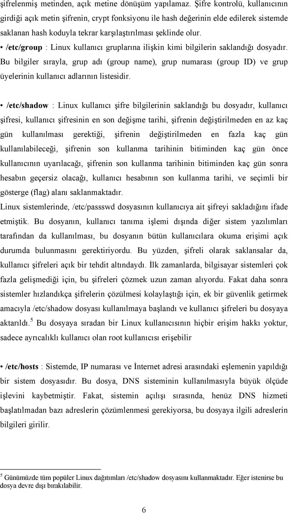 /etc/group : Linux kullanıcı gruplarına ilişkin kimi bilgilerin saklandığı dosyadır.