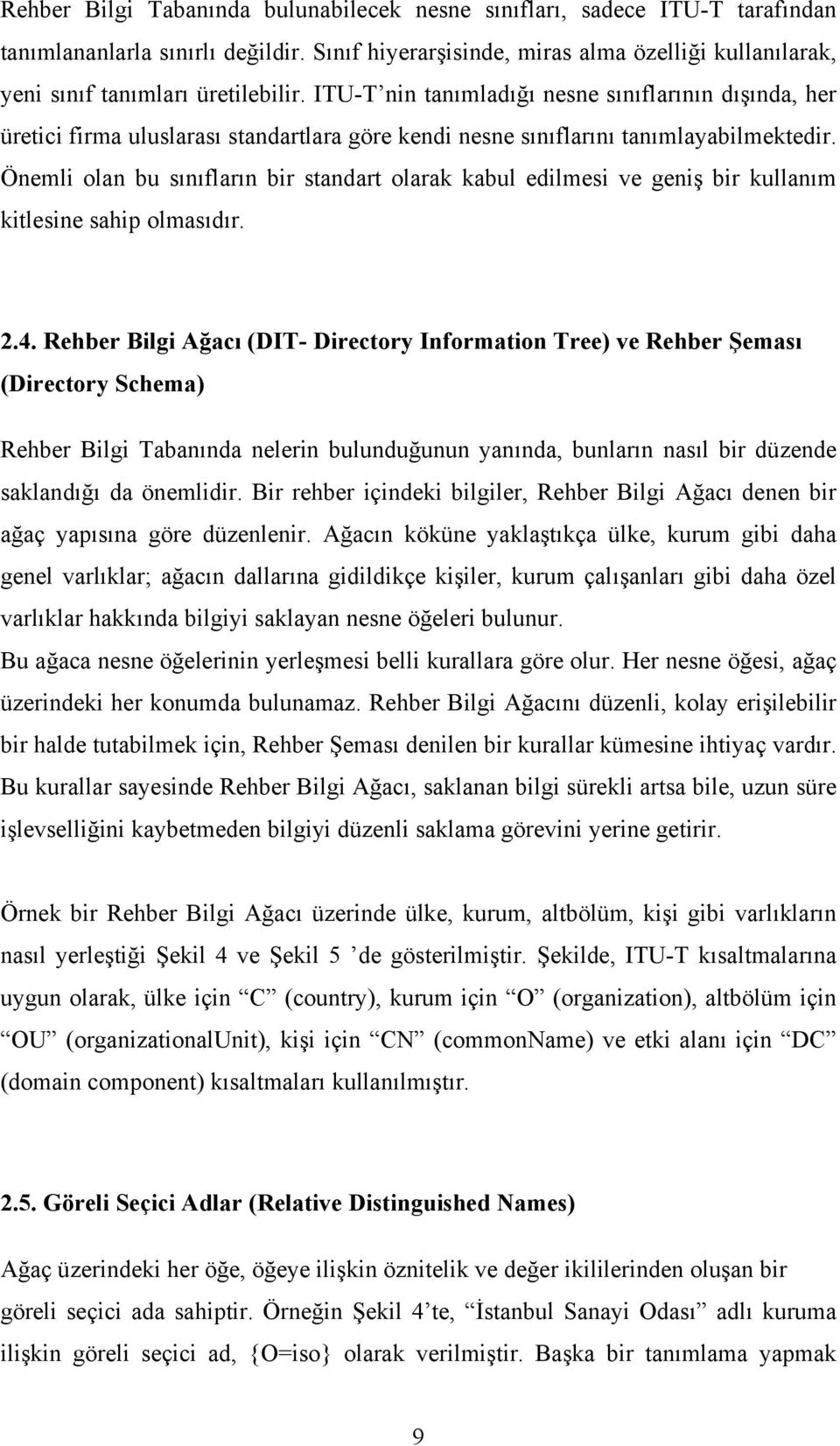 ITU-T nin tanımladığı nesne sınıflarının dışında, her üretici firma uluslarası standartlara göre kendi nesne sınıflarını tanımlayabilmektedir.