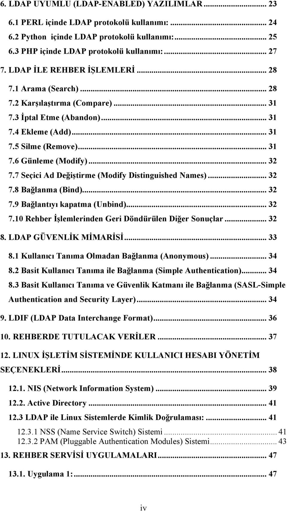 7 Seçici Ad Değiştirme (Modify Distinguished Names)... 32 7.8 Bağlanma (Bind)... 32 7.9 Bağlantıyı kapatma (Unbind)... 32 7.10 Rehber İşlemlerinden Geri Döndürülen Diğer Sonuçlar... 32 8.