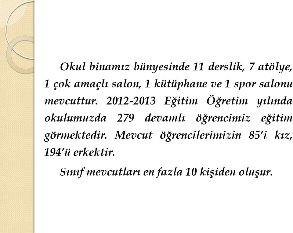 2012-2013 Eğitim Öğretim yılında okulumuzda 279 devamlı öğrencimiz