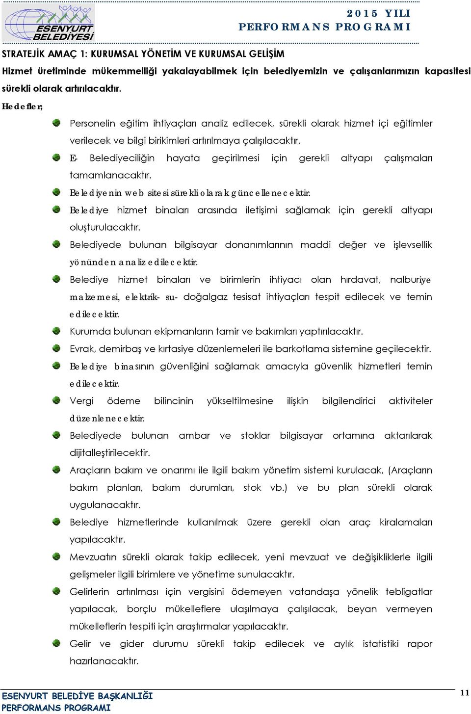 E- Belediyeciliğin hayata geçirilmesi için gerekli altyapı çalışmaları tamamlanacaktır. Belediyenin web sitesi sürekli olarak güncellenecektir.