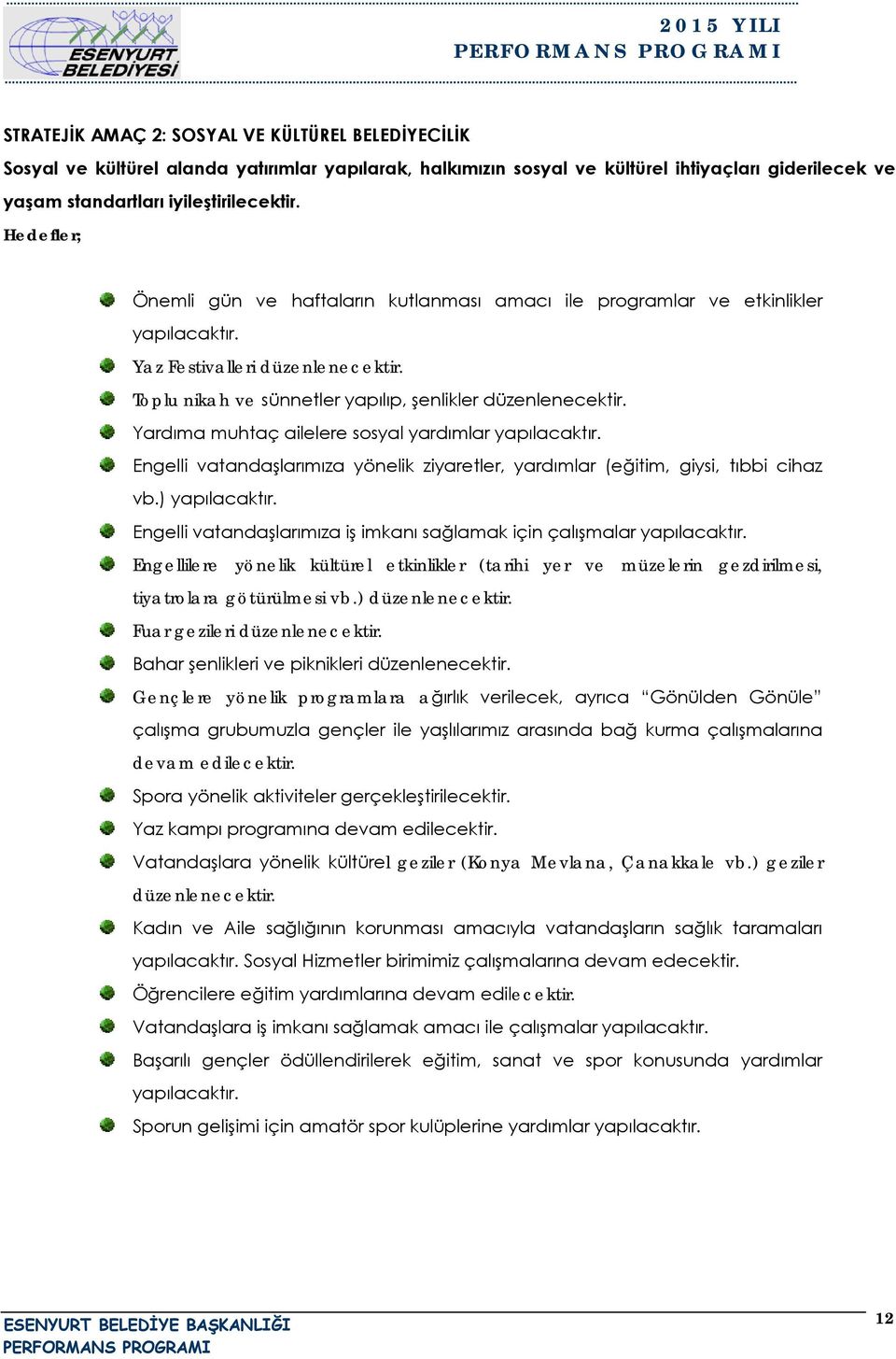 Toplu nikah ve sünnetler yapılıp, şenlikler düzenlenecektir. Yardıma muhtaç ailelere sosyal yardımlar yapılacaktır.